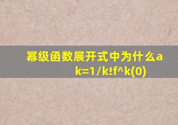 幂级函数展开式中为什么ak=1/k!f^k(0)